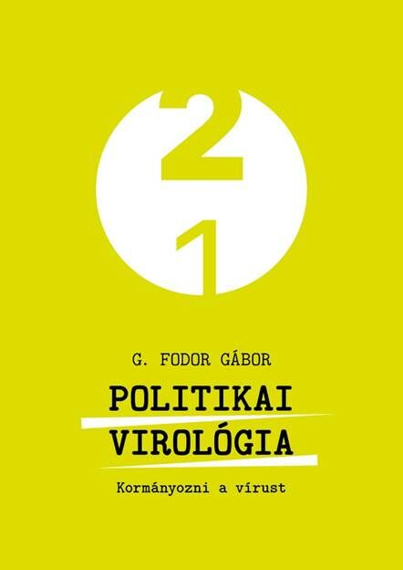 Politikai virológia - Kormányozni a vírust, G. Fodor Gábor könyve (Forrás: XXI. Század Intézet)